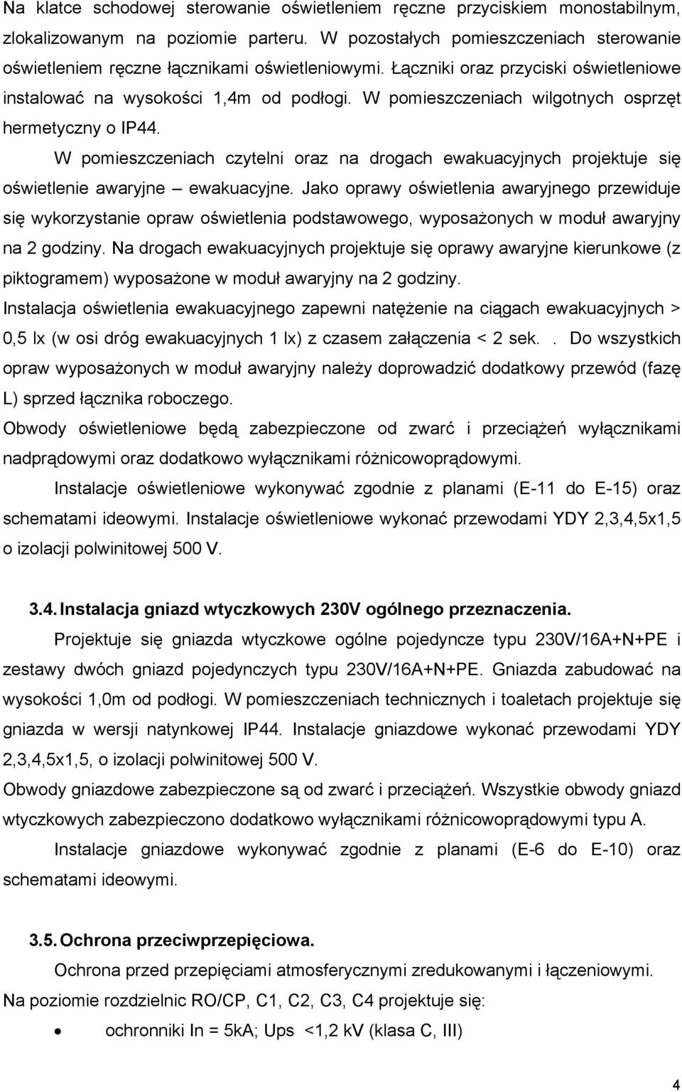 W pomieszczeniach wilgotnych osprzęt hermetyczny o IP44. W pomieszczeniach czytelni oraz na drogach ewakuacyjnych projektuje się oświetlenie awaryjne ewakuacyjne.