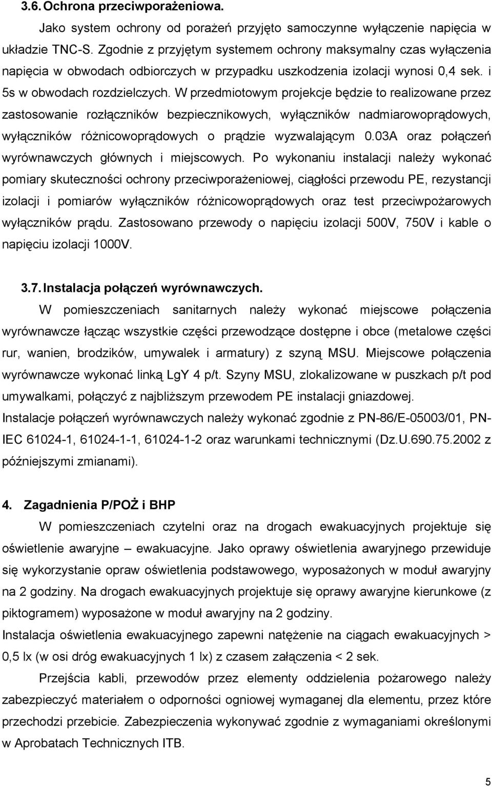 W przedmiotowym projekcje będzie to realizowane przez zastosowanie rozłączników bezpiecznikowych, wyłączników nadmiarowoprądowych, wyłączników różnicowoprądowych o prądzie wyzwalającym 0.