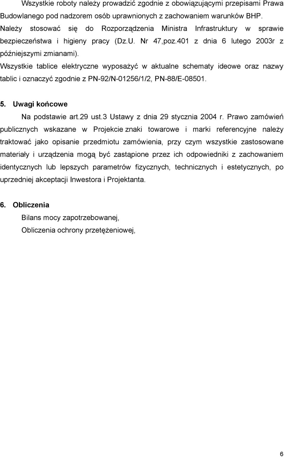 Wszystkie tablice elektryczne wyposażyć w aktualne schematy ideowe oraz nazwy tablic i oznaczyć zgodnie z PN-92/N-01256/1/2, PN-88/E-08501. 5. Uwagi końcowe Na podstawie art.29 ust.