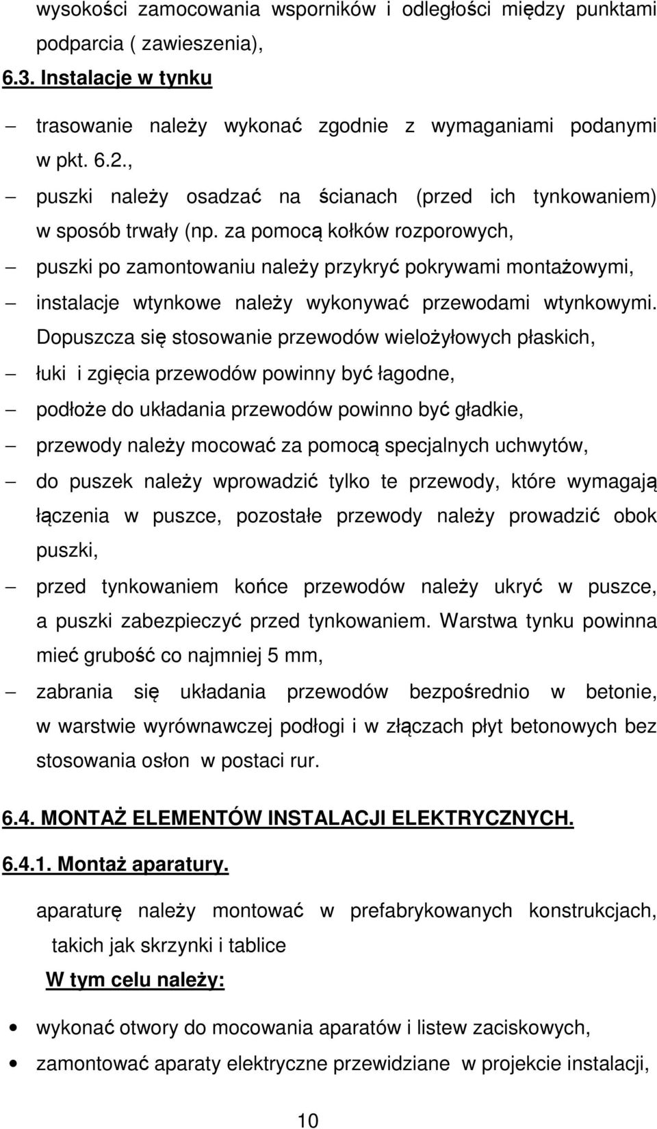 za pomocą kołków rozporowych, puszki po zamontowaniu należy przykryć pokrywami montażowymi, instalacje wtynkowe należy wykonywać przewodami wtynkowymi.