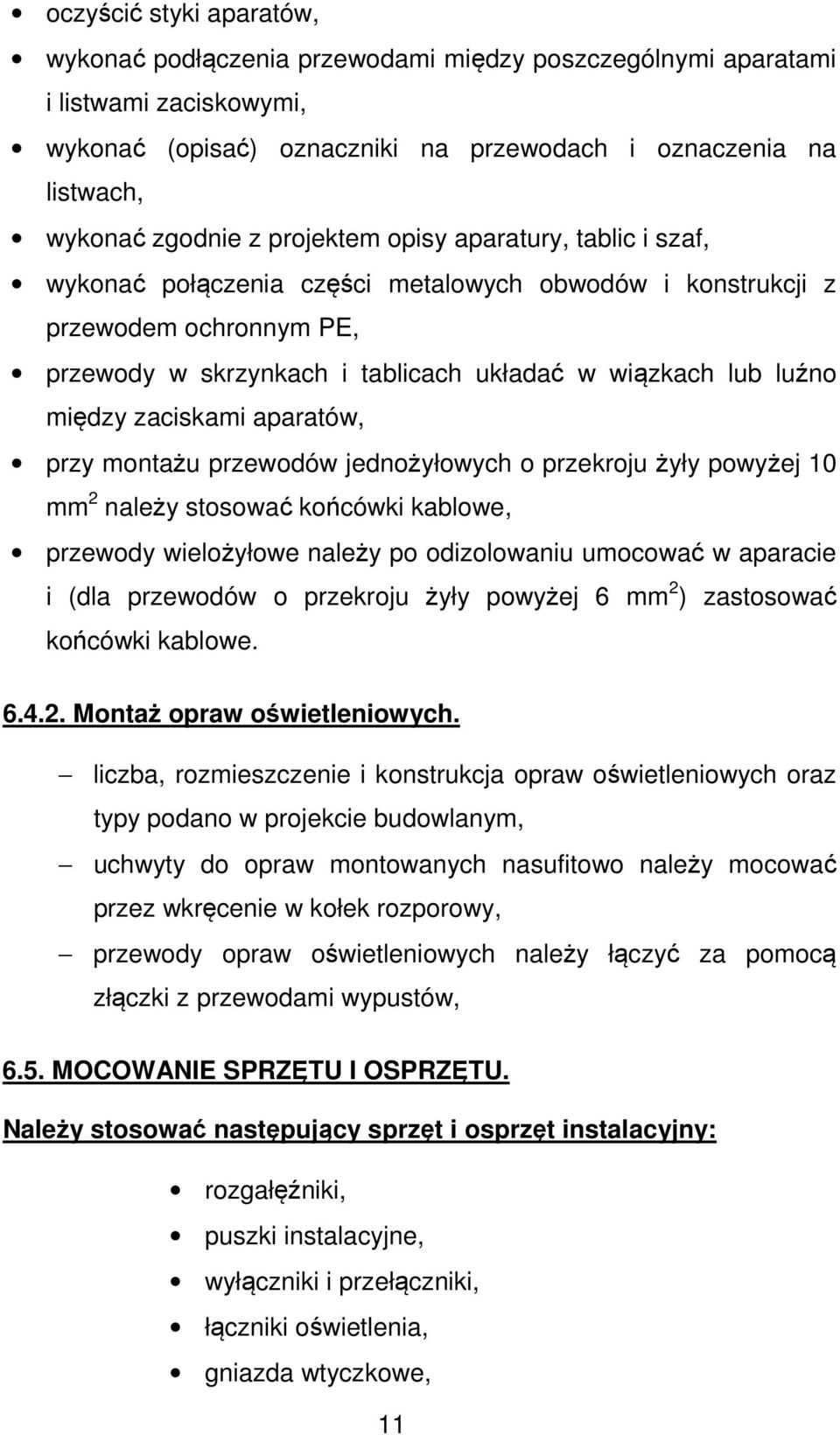 zaciskami aparatów, przy montażu przewodów jednożyłowych o przekroju żyły powyżej 10 mm 2 należy stosować końcówki kablowe, przewody wielożyłowe należy po odizolowaniu umocować w aparacie i (dla