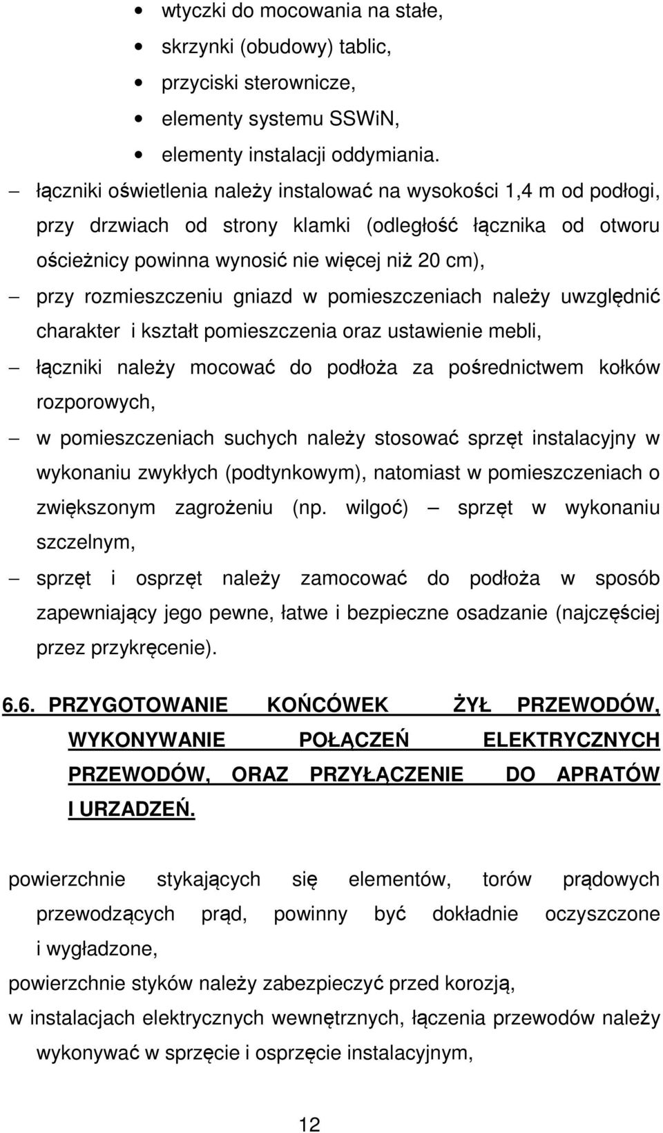 rozmieszczeniu gniazd w pomieszczeniach należy uwzględnić charakter i kształt pomieszczenia oraz ustawienie mebli, łączniki należy mocować do podłoża za pośrednictwem kołków rozporowych, w