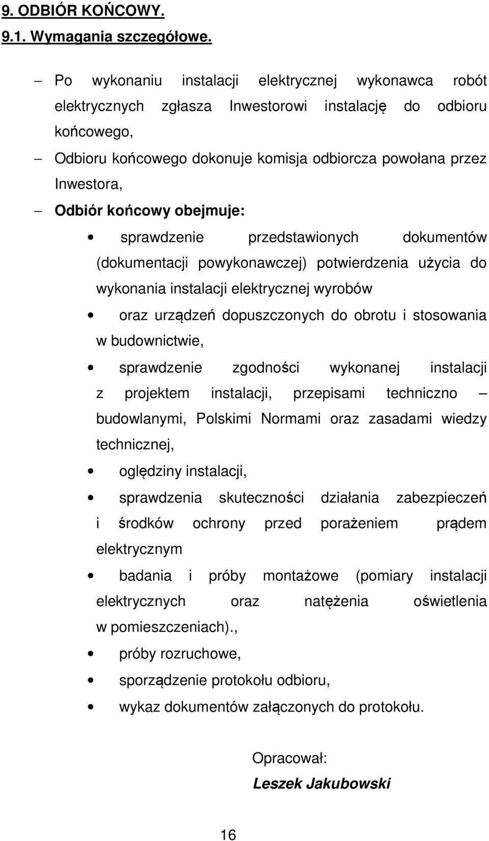 końcowy obejmuje: sprawdzenie przedstawionych dokumentów (dokumentacji powykonawczej) potwierdzenia użycia do wykonania instalacji elektrycznej wyrobów oraz urządzeń dopuszczonych do obrotu i