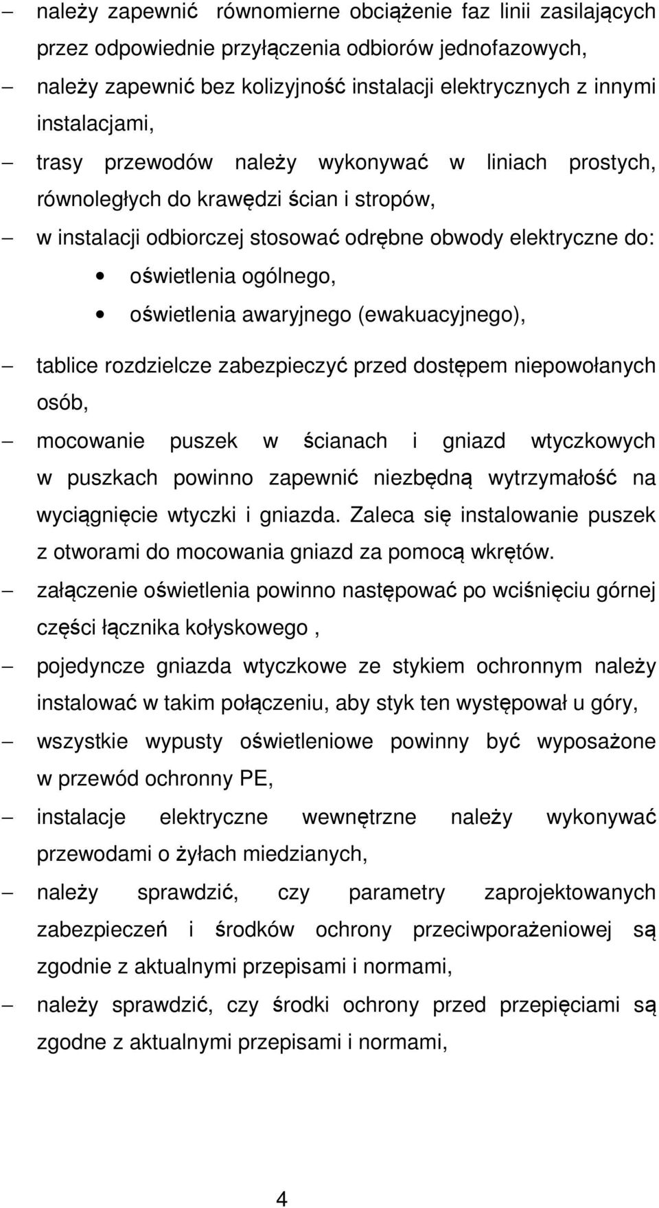 awaryjnego (ewakuacyjnego), tablice rozdzielcze zabezpieczyć przed dostępem niepowołanych osób, mocowanie puszek w ścianach i gniazd wtyczkowych w puszkach powinno zapewnić niezbędną wytrzymałość na
