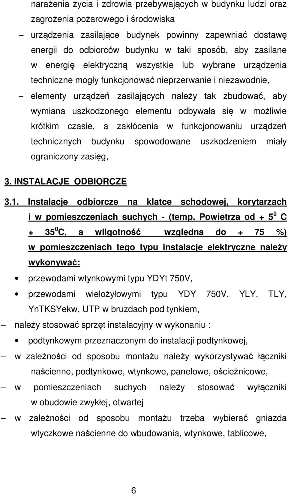 uszkodzonego elementu odbywała się w możliwie krótkim czasie, a zakłócenia w funkcjonowaniu urządzeń technicznych budynku spowodowane uszkodzeniem miały ograniczony zasięg, 3. INSTALACJE ODBIORCZE 3.