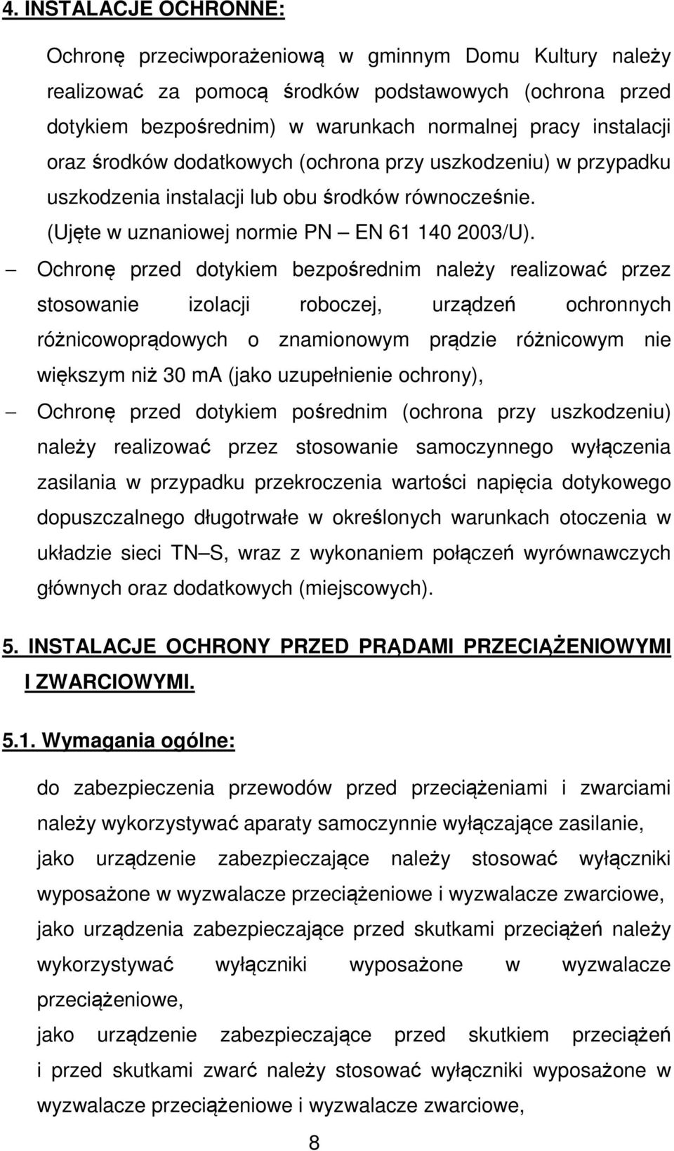 Ochronę przed dotykiem bezpośrednim należy realizować przez stosowanie izolacji roboczej, urządzeń ochronnych różnicowoprądowych o znamionowym prądzie różnicowym nie większym niż 30 ma (jako