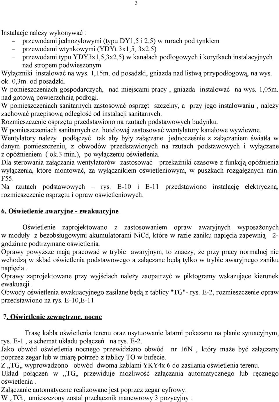 1,05m. nad gotową powierzchnią podłogi. W pomieszczeniach sanitarnych zastosować osprzęt szczelny, a przy jego instalowaniu, należy zachować przepisową odległość od instalacji sanitarnych.