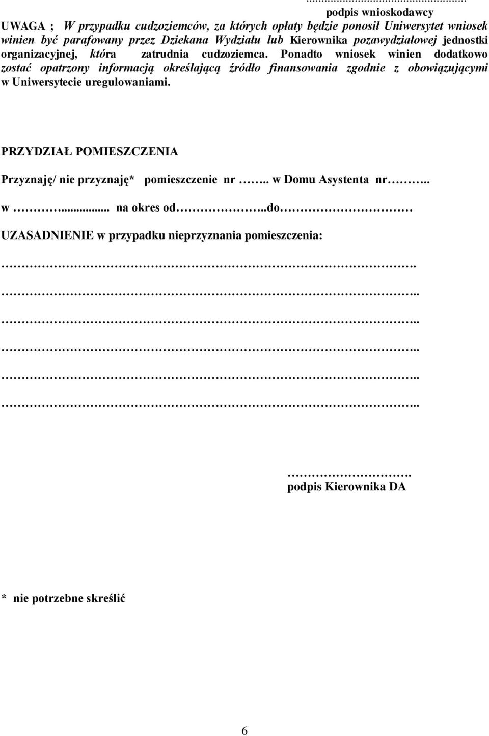 Ponadto wniosek winien dodatkowo zostać opatrzony informacją określającą źródło finansowania zgodnie z obowiązującymi w Uniwersytecie uregulowaniami.