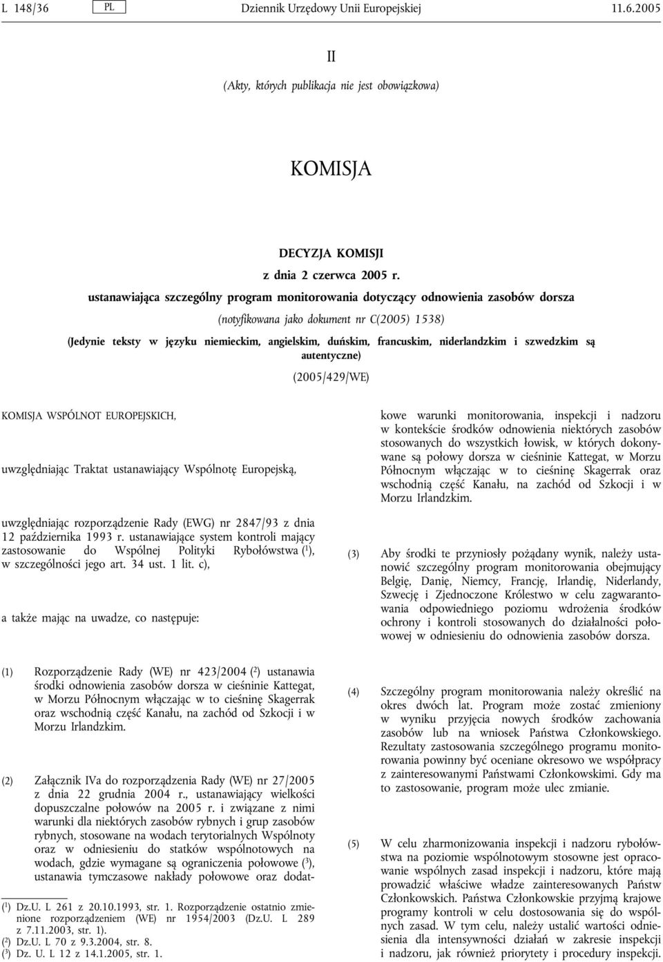 niderlandzkim i szwedzkim są autentyczne) (2005/429/WE) KOMISJA WSPÓLNOT EUROPEJSKICH, uwzględniając Traktat ustanawiający Wspólnotę Europejską, uwzględniając rozporządzenie Rady (EWG) nr 2847/93 z