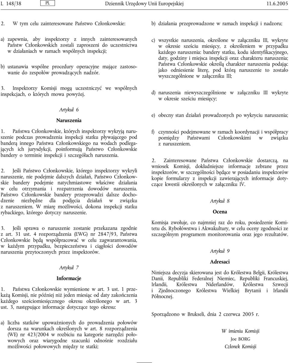 zaproszeni do uczestnictwa w działaniach w ramach wspólnych inspekcji; b) ustanawia wspólne procedury operacyjne mające zastosowanie do zespołów prowadzących nadzór. 3.