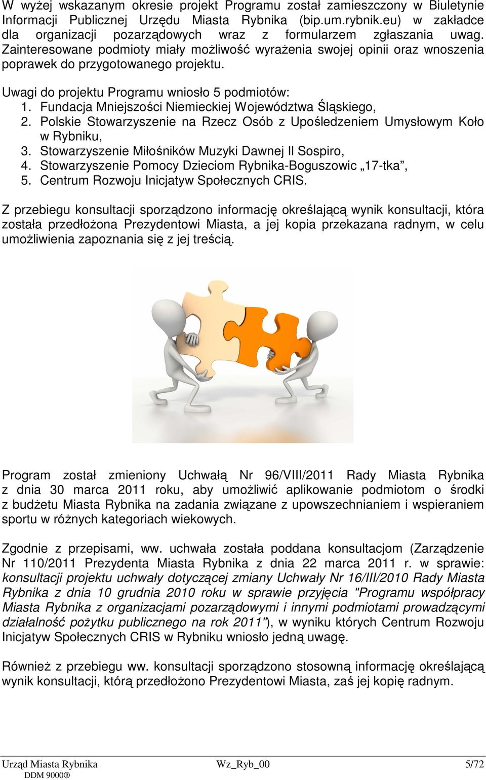 Uwagi do projektu Programu wniosło 5 podmiotów: 1. Fundacja Mniejszości Niemieckiej Województwa Śląskiego, 2. Polskie Stowarzyszenie na Rzecz Osób z Upośledzeniem Umysłowym Koło w Rybniku, 3.