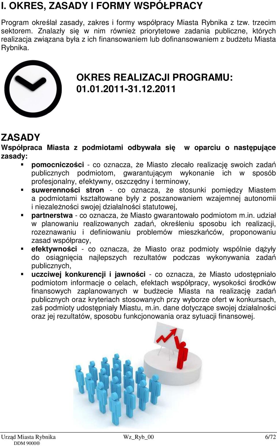 12.2011 ZASADY Współpraca Miasta z podmiotami odbywała się w oparciu o następujące zasady: pomocniczości - co oznacza, że Miasto zlecało realizację swoich zadań publicznych podmiotom, gwarantującym