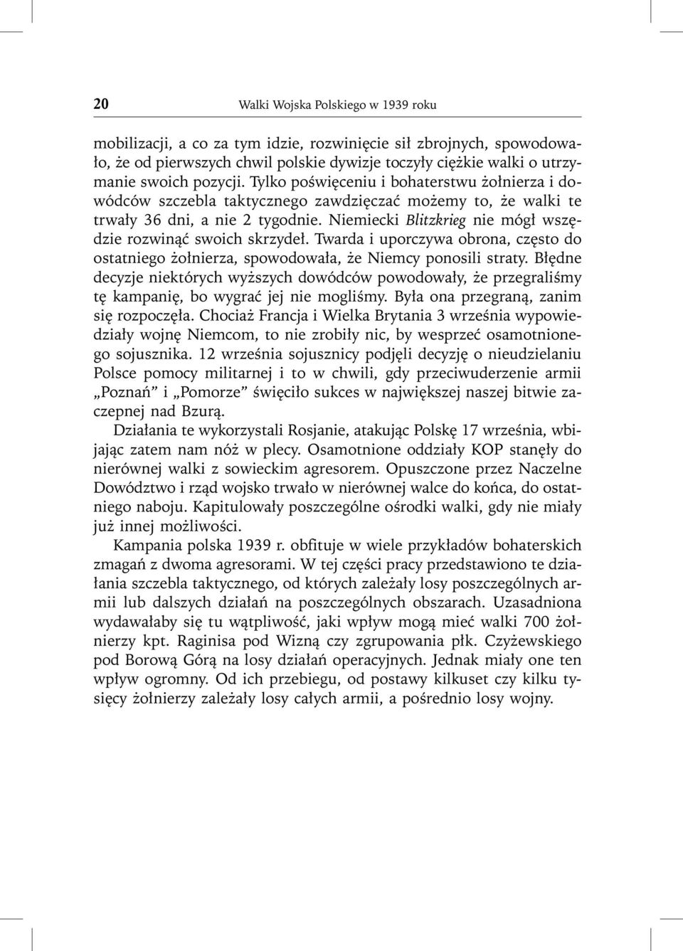 Niemiecki Blitzkrieg nie mógł wszędzie rozwinąć swoich skrzydeł. Twarda i uporczywa obrona, często do ostatniego żołnierza, spowodowała, że Niemcy ponosili straty.