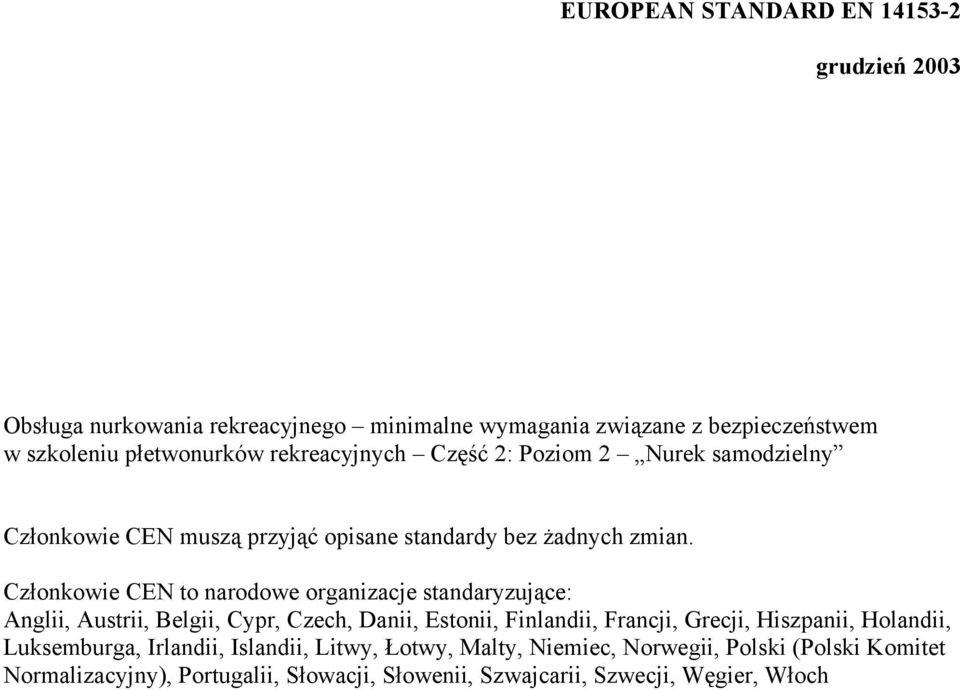 Członkowie CEN to narodowe organizacje standaryzujące: Anglii, Austrii, Belgii, Cypr, Czech, Danii, Estonii, Finlandii, Francji, Grecji, Hiszpanii,