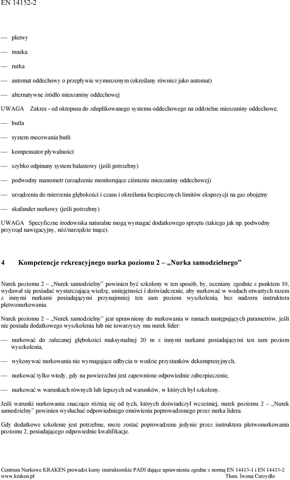 butla system mocowania butli kompensator pływalności szybko odpinany system balastowy (jeśli potrzebny) podwodny manometr (urządzenie monitorujące ciśnienie mieszaniny oddechowej) urządzenia do