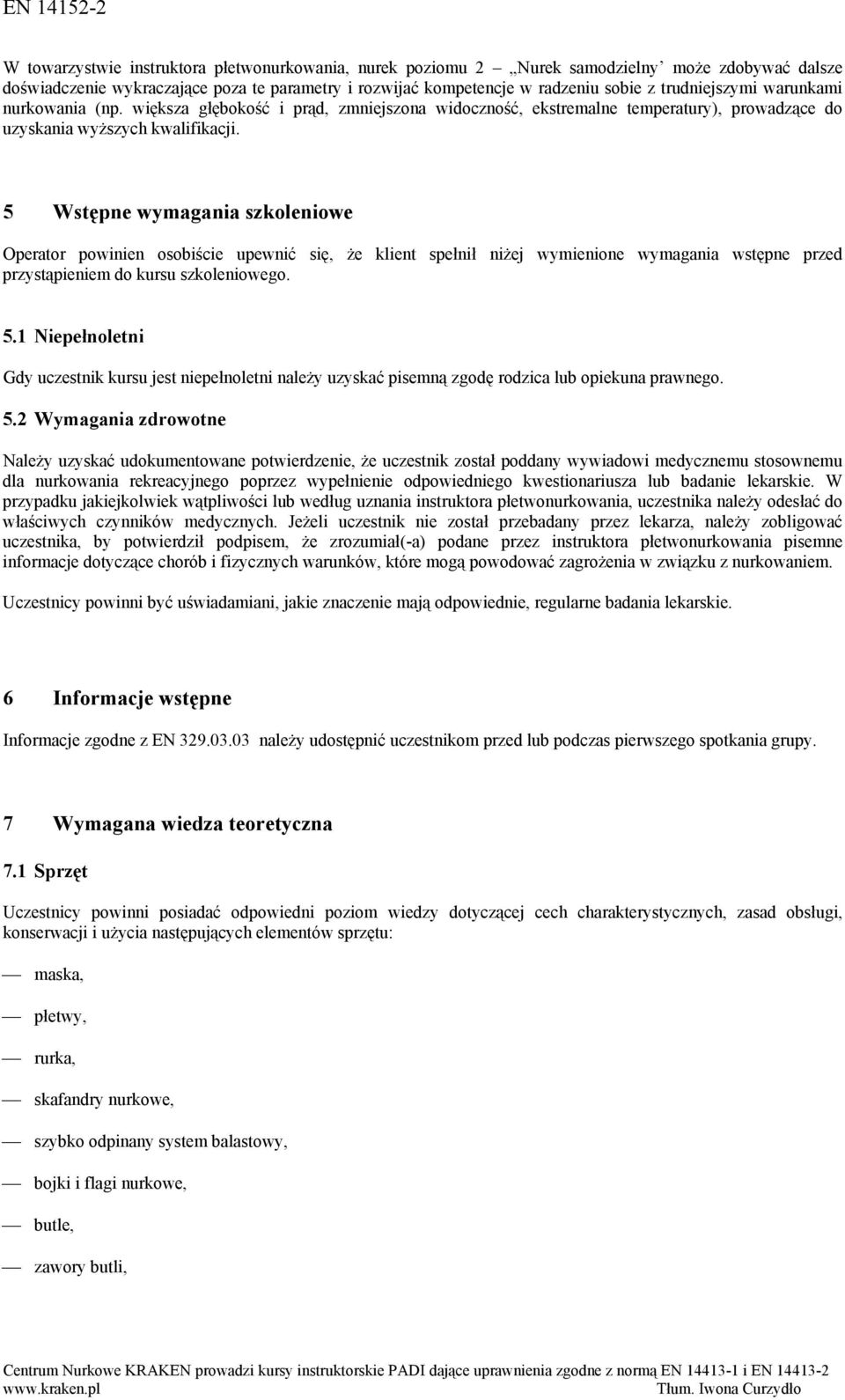 5 Wstępne wymagania szkoleniowe Operator powinien osobiście upewnić się, że klient spełnił niżej wymienione wymagania wstępne przed przystąpieniem do kursu szkoleniowego. 5.