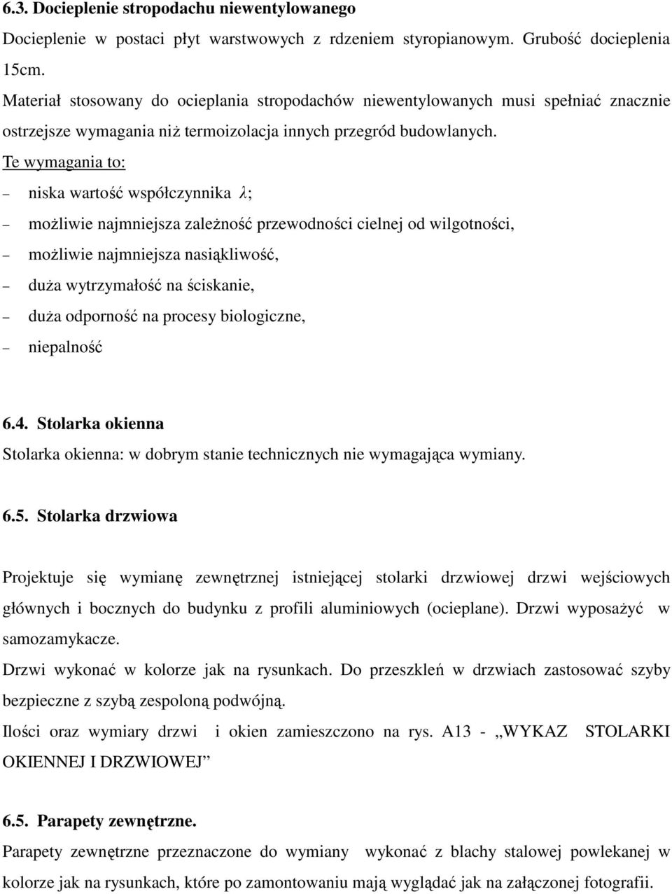 Te wymagania to: niska wartość współczynnika λ; moŝliwie najmniejsza zaleŝność przewodności cielnej od wilgotności, moŝliwie najmniejsza nasiąkliwość, duŝa wytrzymałość na ściskanie, duŝa odporność