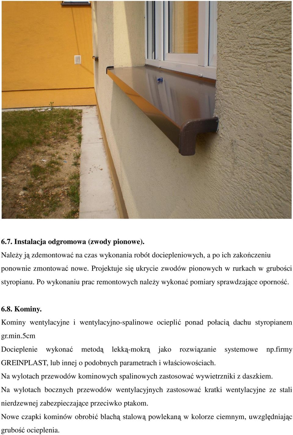 Kominy wentylacyjne i wentylacyjno-spalinowe ocieplić ponad połacią dachu styropianem gr.min.5cm Docieplenie wykonać metodą lekką-mokrą jako rozwiązanie systemowe np.