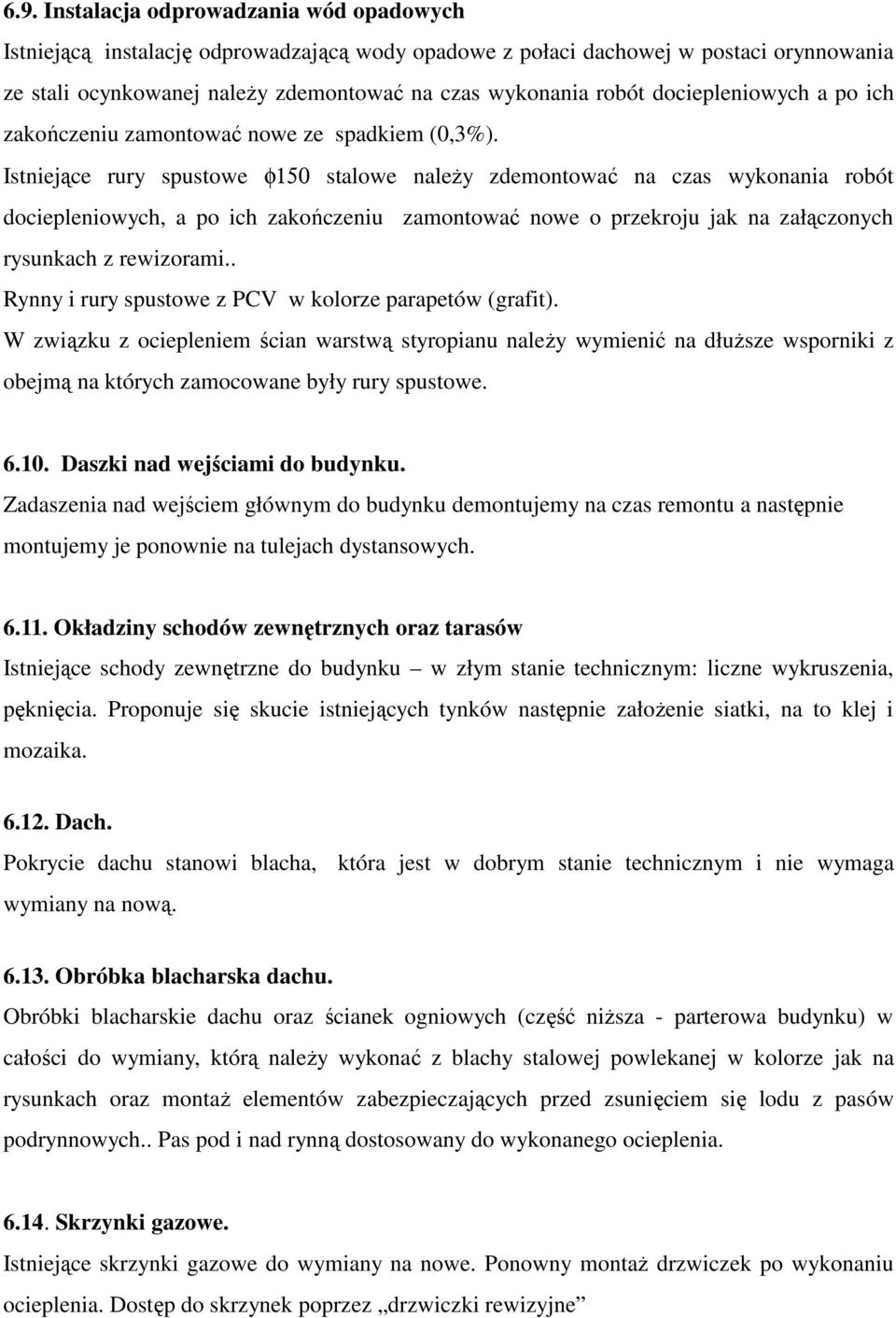 Istniejące rury spustowe φ150 stalowe naleŝy zdemontować na czas wykonania robót dociepleniowych, a po ich zakończeniu zamontować nowe o przekroju jak na załączonych rysunkach z rewizorami.