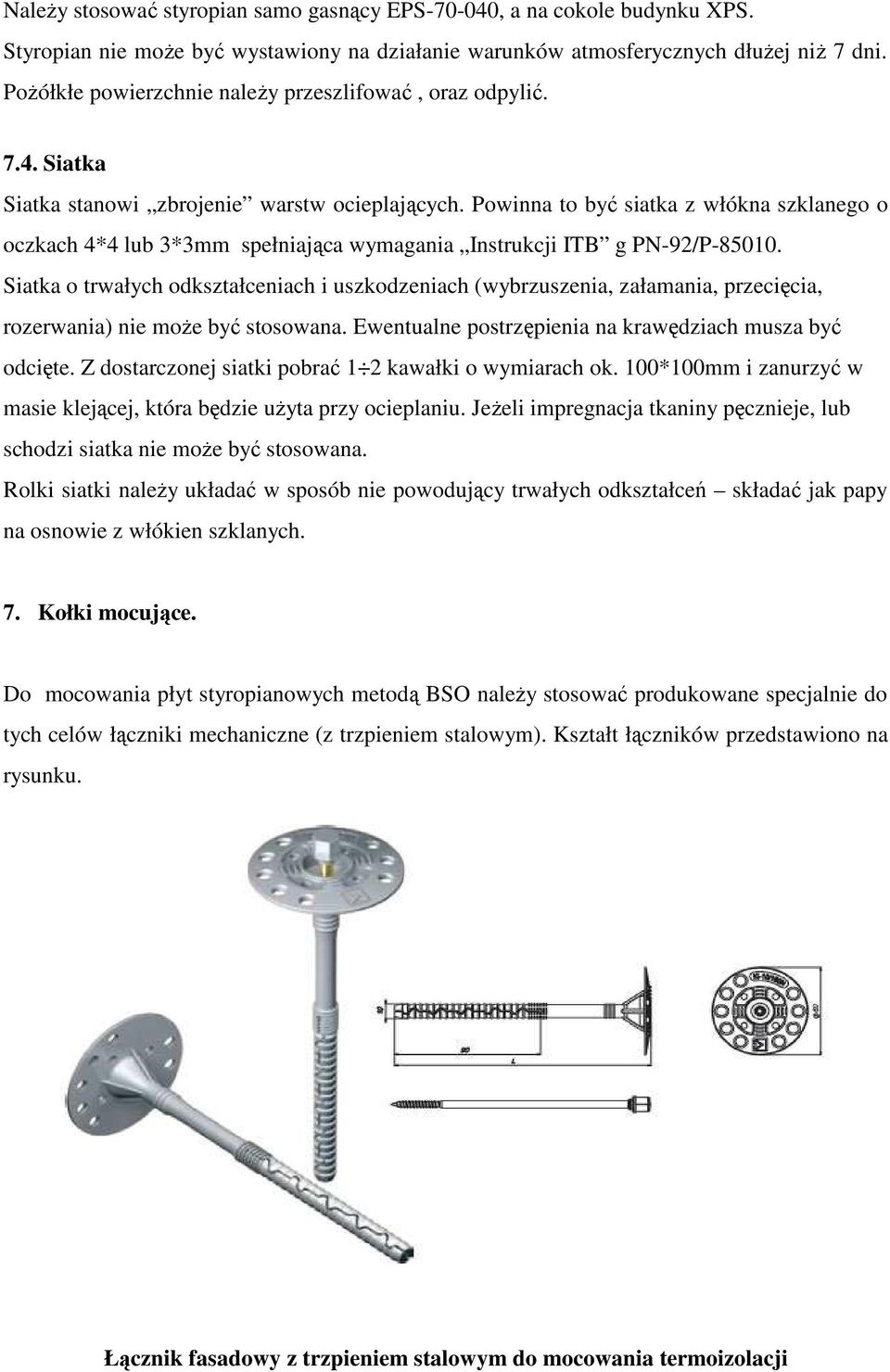 Powinna to być siatka z włókna szklanego o oczkach 4*4 lub 3*3mm spełniająca wymagania Instrukcji ITB g PN-92/P-85010.