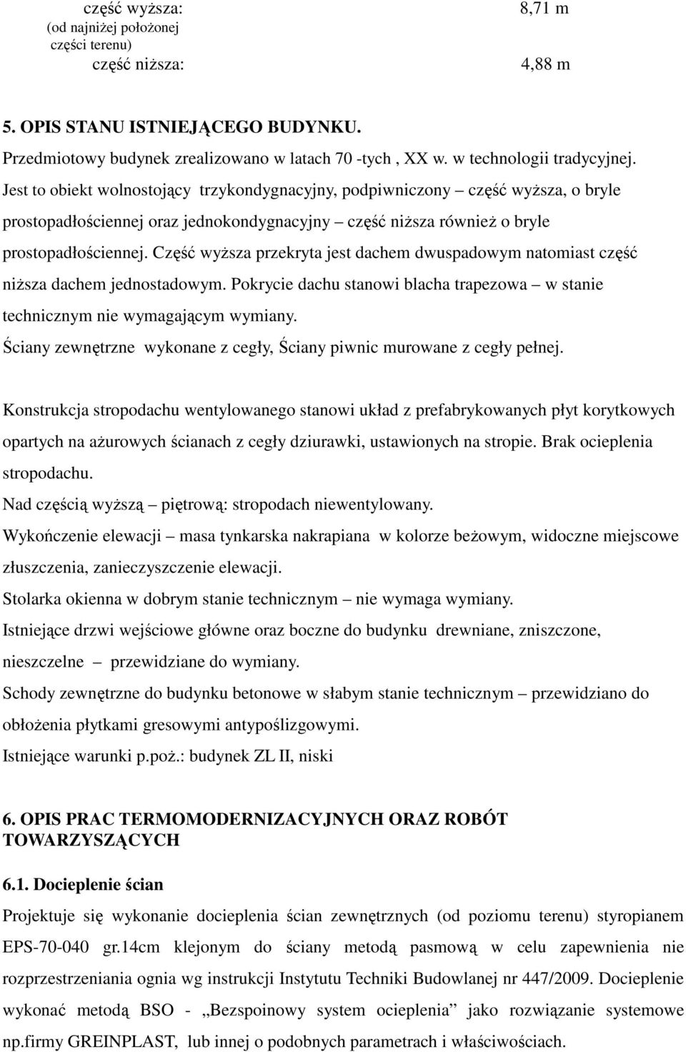 Jest to obiekt wolnostojący trzykondygnacyjny, podpiwniczony część wyŝsza, o bryle prostopadłościennej oraz jednokondygnacyjny część niŝsza równieŝ o bryle prostopadłościennej.