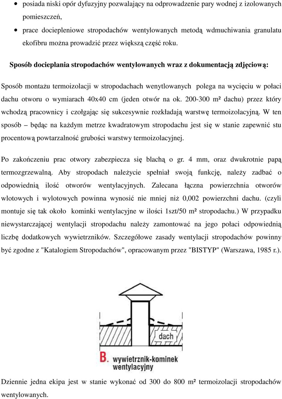 Sposób docieplania stropodachów wentylowanych wraz z dokumentacją zdjęciową: Sposób montaŝu termoizolacji w stropodachach wenytlowanych polega na wycięciu w połaci dachu otworu o wymiarach 40x40 cm