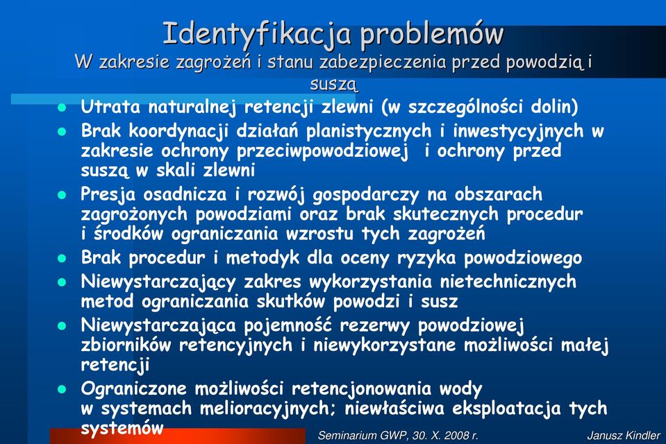 środków ograniczania wzrostu tych zagroŝeń Brak procedur i metodyk dla oceny ryzyka powodziowego Niewystarczający zakres wykorzystania nietechnicznych metod ograniczania skutków powodzi i susz