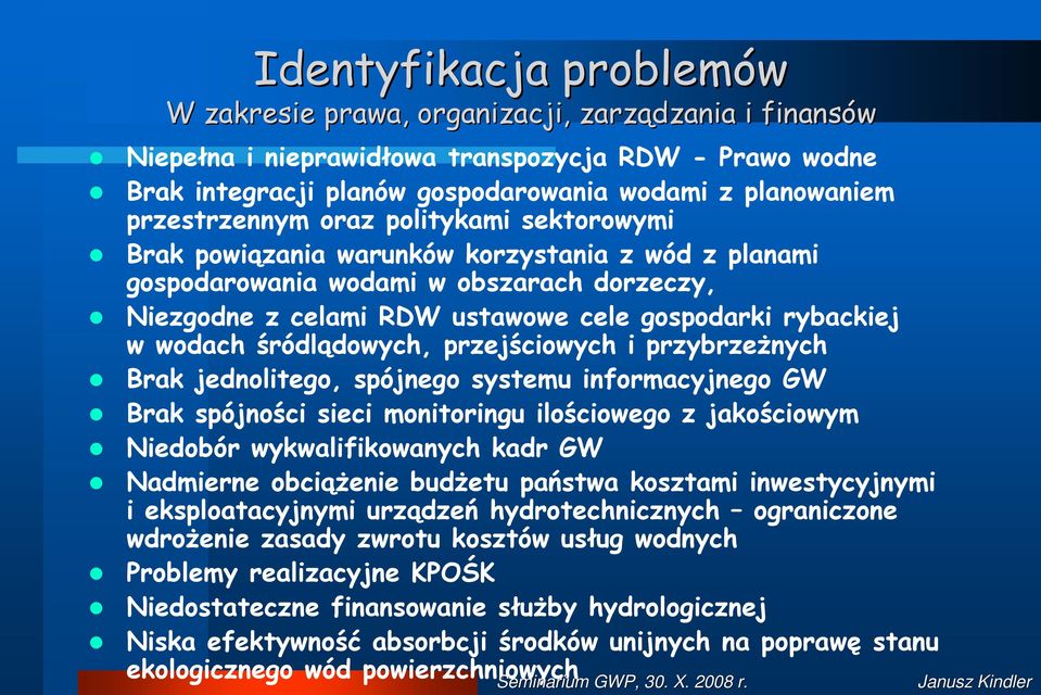 wodach śródlądowych, przejściowych i przybrzeŝnych Brak jednolitego, spójnego systemu informacyjnego GW Brak spójności sieci monitoringu ilościowego z jakościowym Niedobór wykwalifikowanych kadr GW