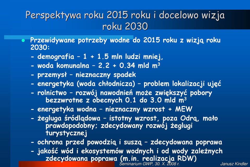 34 mld m 3 - przemysł nieznaczny spadek - energetyka (woda chłodnicza) problem lokalizacji ujęć - rolnictwo rozwój nawodnień moŝe zwiększyć pobory bezzwrotne z