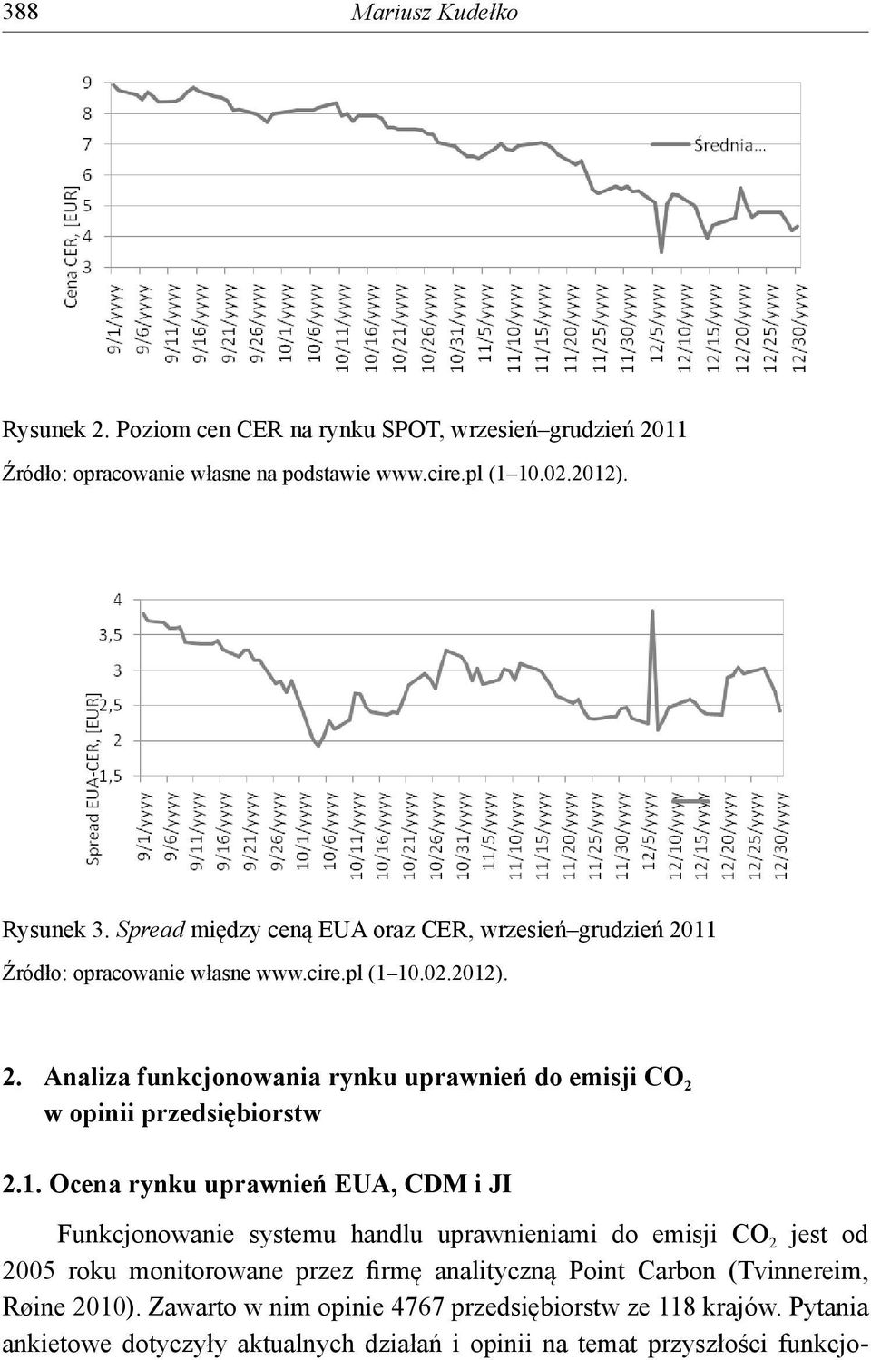 1. Ocena rynku uprawnień EUA, CDM i JI Funkcjonowanie systemu handlu uprawnieniami do emisji CO 2 jest od 2005 roku monitorowane przez firmę analityczną Point Carbon