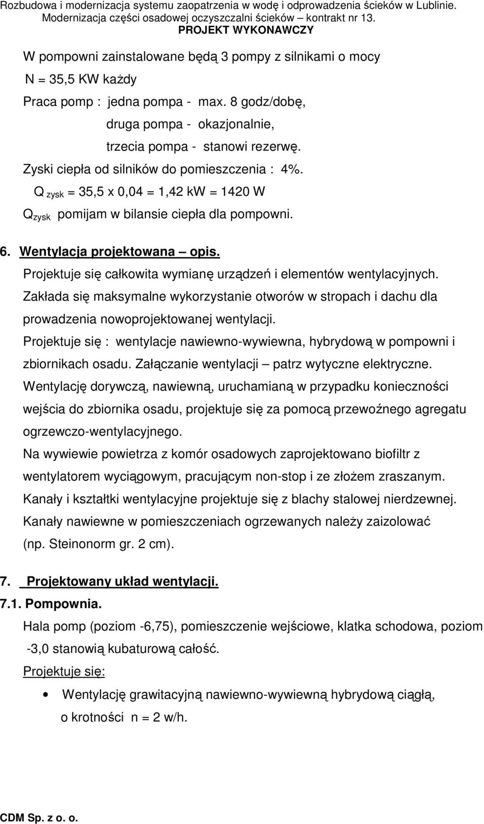Projektuje się całkowita wymianę urządzeń i elementów wentylacyjnych. Zakłada się maksymalne wykorzystanie otworów w stropach i dachu dla prowadzenia nowoprojektowanej wentylacji.