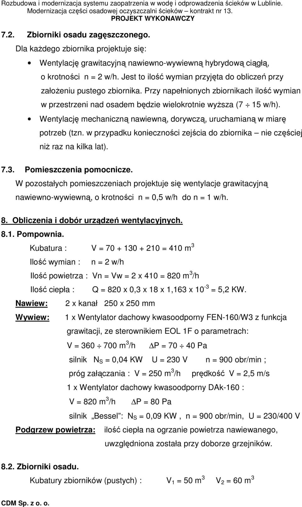 Wentylację mechaniczną nawiewną, dorywczą, uruchamianą w miarę potrzeb (tzn. w przypadku konieczności zejścia do zbiornika nie częściej niŝ raz na kilka lat). 7.3. Pomieszczenia pomocnicze.