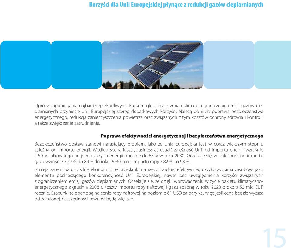 Należą do nich: poprawa bezpieczeństwa energetycznego, redukcja zanieczyszczenia powietrza oraz związanych z tym kosztów ochrony zdrowia i kontroli, a także zwiększenie zatrudnienia.