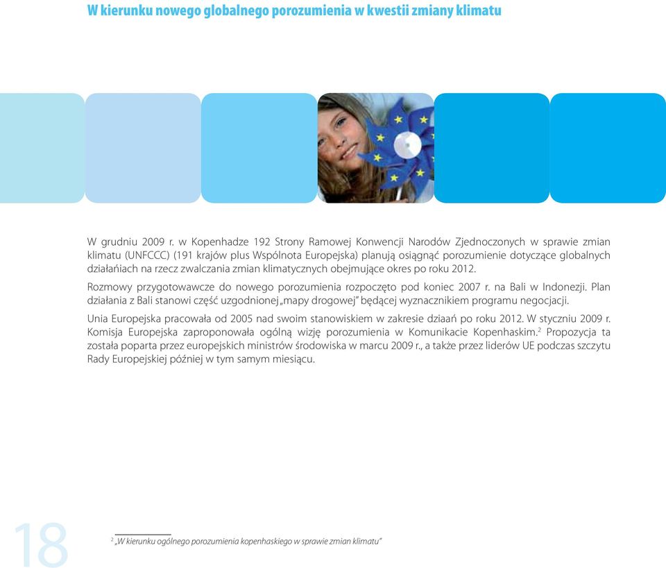na rzecz zwalczania zmian klimatycznych obejmujące okres po roku 2012. Rozmowy przygotowawcze do nowego porozumienia rozpoczęto pod koniec 2007 r. na Bali w Indonezji.