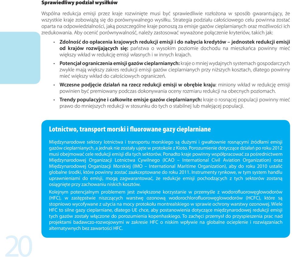 Aby ocenić porównywalność, należy zastosować wyważone połączenie kryteriów, takich jak: Zdolność do opłacenia krajowych redukcji emisji i do nabycia kredytów jednostek redukcji emisji od krajów