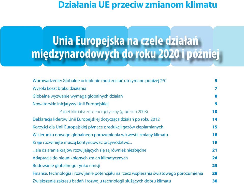 działań po roku 2012 14 Korzyści dla Unii Europejskiej płynące z redukcji gazów cieplarnianych 15 W kierunku nowego globalnego porozumienia w kwestii zmiany klimatu 18 Kraje rozwinięte muszą