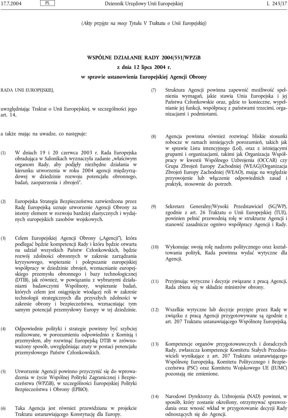 14, (7) Struktura Agencji powinna zapewnić możliwość spełnienia wymagań, jakie stawia Unia Europejska i jej Państwa Członkowskie oraz, gdzie to konieczne, wypełnianie jej funkcji, współpracę z