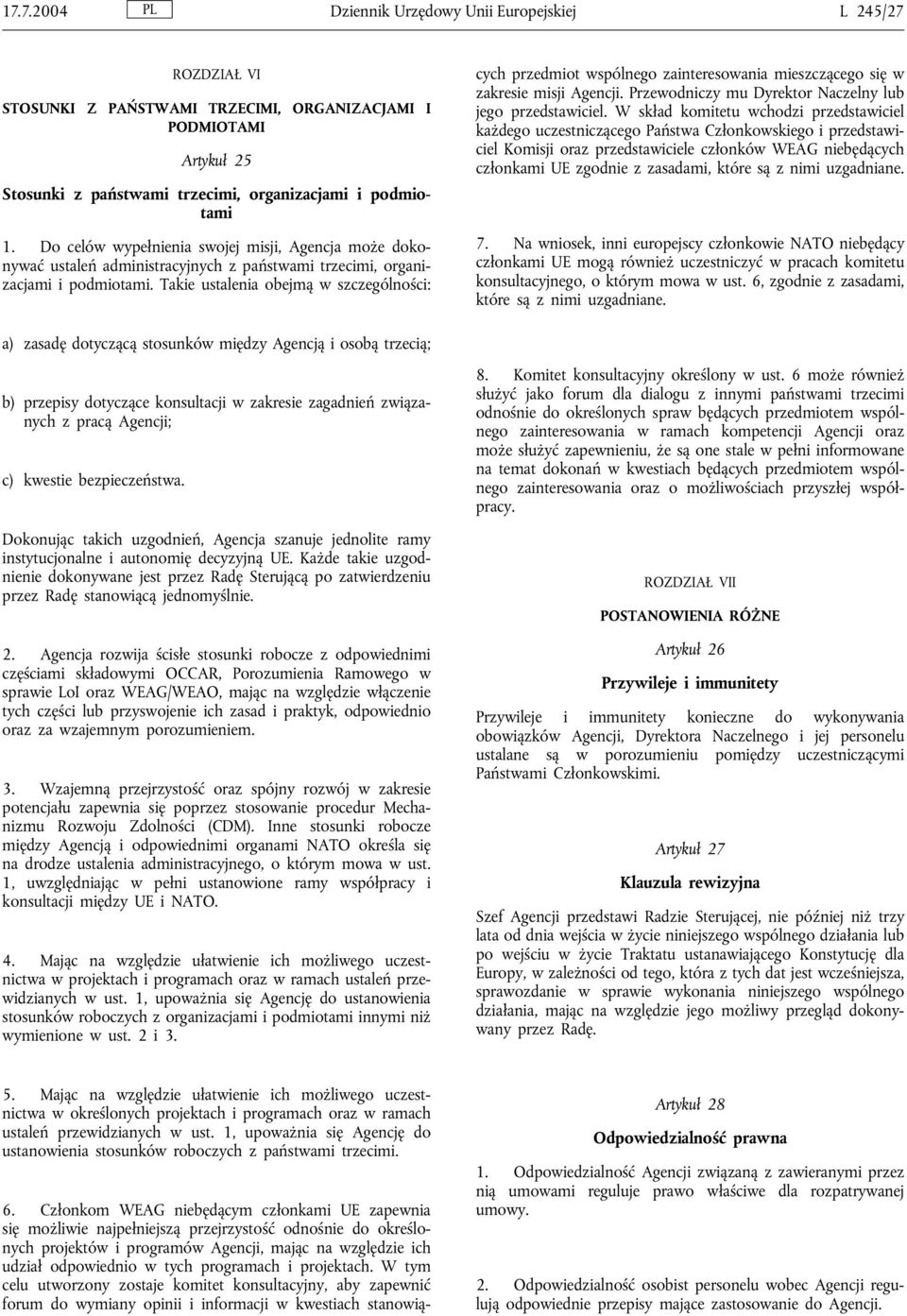 Członkom WEAG niebędącym członkami UE zapewnia się możliwie najpełniejszą przejrzystość odnośnie do określonych projektów i programów Agencji, mając na względzie ich udział odpowiednio w tych