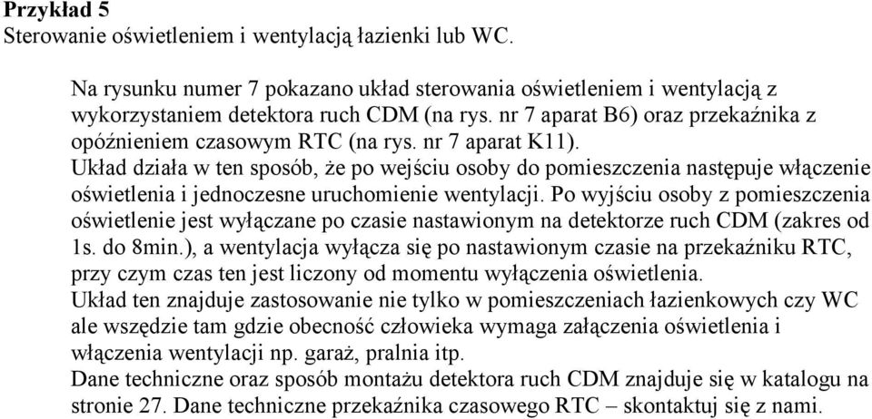 Układ działa w ten sposób, że po wejściu osoby do pomieszczenia następuje włączenie oświetlenia i jednoczesne uruchomienie wentylacji.