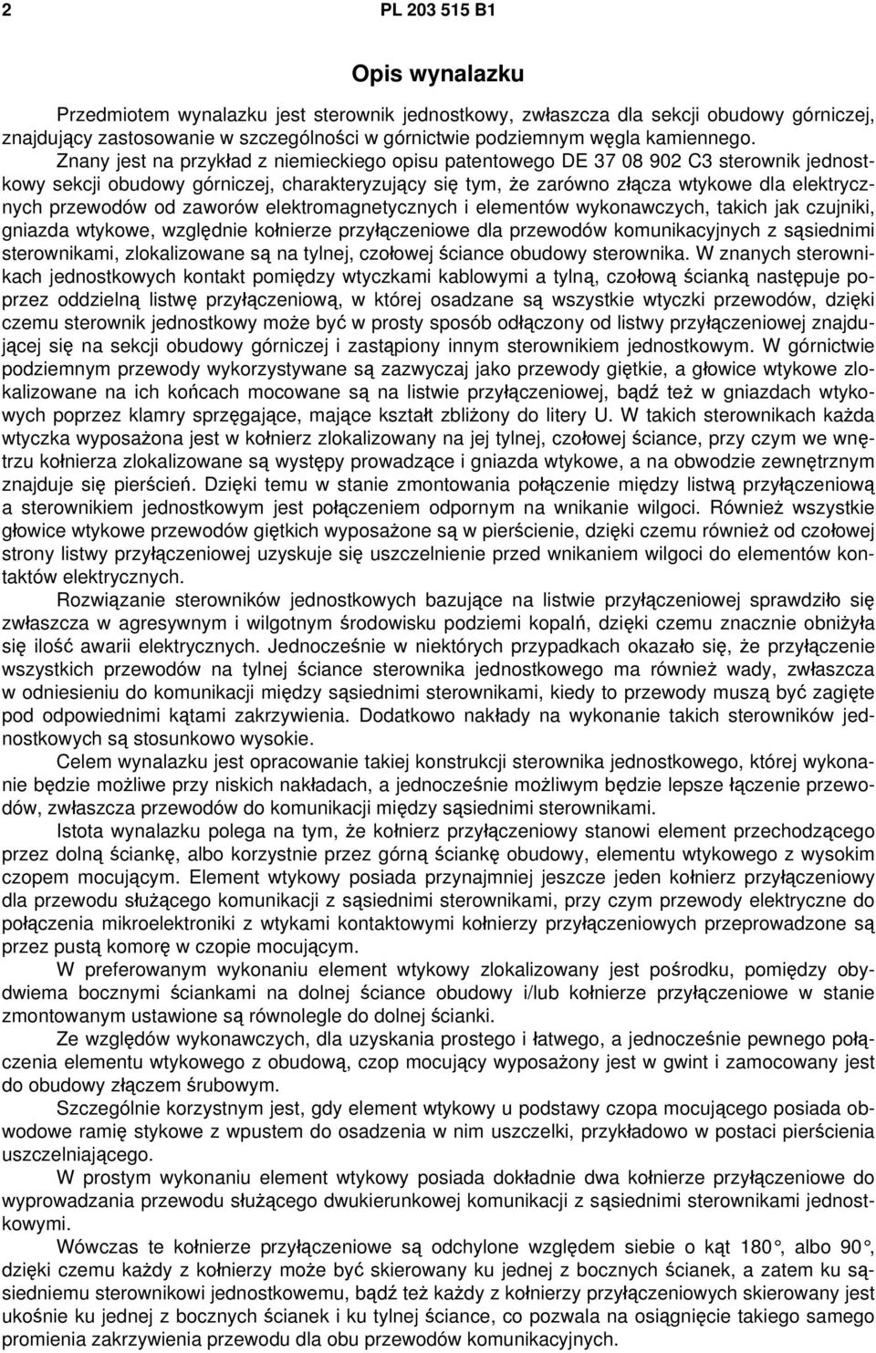 Znany jest na przykład z niemieckiego opisu patentowego DE 37 08 902 C3 sterownik jednostkowy sekcji obudowy górniczej, charakteryzujący się tym, że zarówno złącza wtykowe dla elektrycznych przewodów
