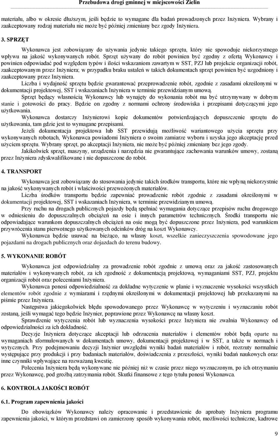 Sprzęt uŝywany do robót powinien być zgodny z ofertą Wykonawcy i powinien odpowiadać pod względem typów i ilości wskazaniom zawartym w SST, PZJ lub projekcie organizacji robót, zaakceptowanym przez