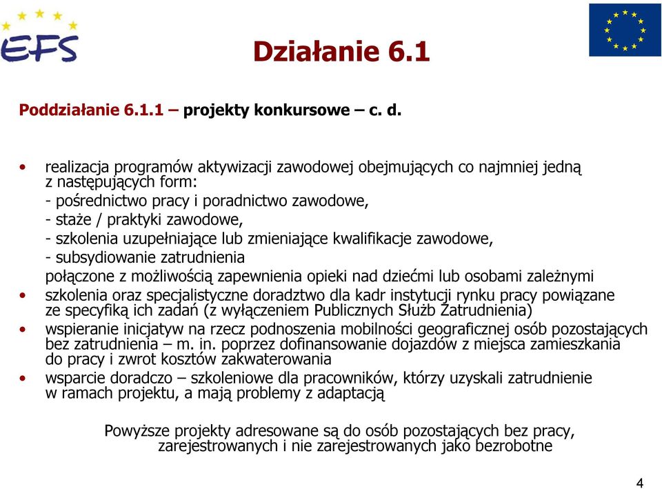 zmieniające kwalifikacje zawodowe, - subsydiowanie zatrudnienia połączone z możliwością zapewnienia opieki nad dziećmi lub osobami zależnymi szkolenia oraz specjalistyczne doradztwo dla kadr