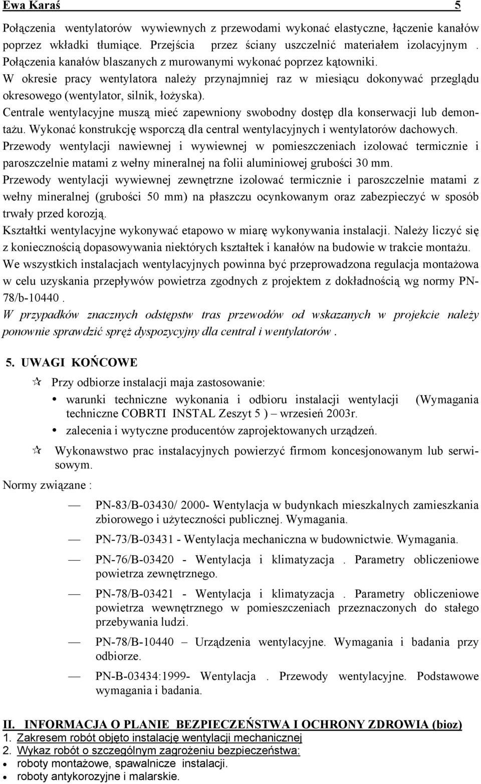Centrale wentylacyjne muszą mieć zapewniony swobodny dostęp dla konserwacji lub demontażu. Wykonać konstrukcję wsporczą dla central wentylacyjnych i wentylatorów dachowych.