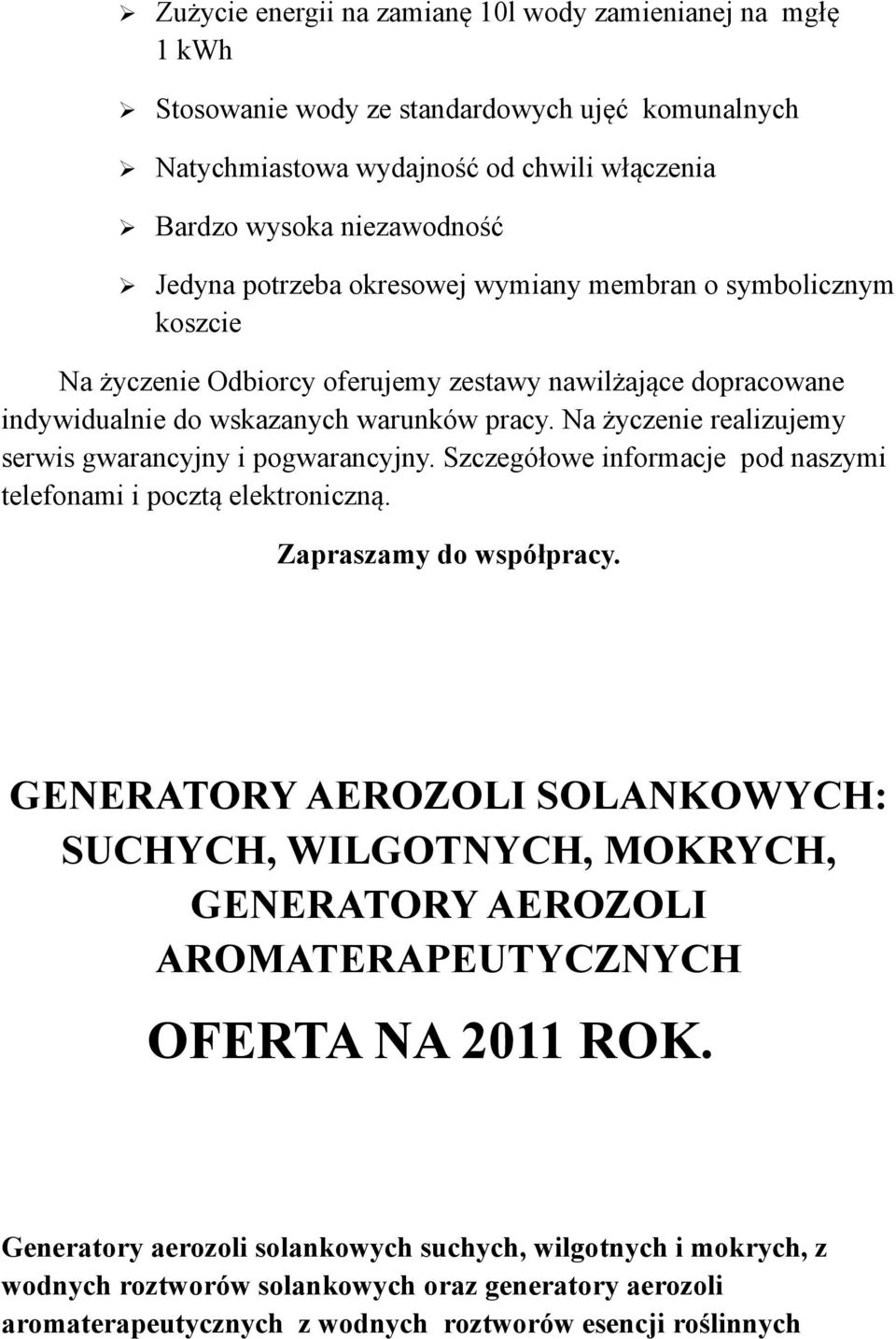 Na życzenie realizujemy serwis gwarancyjny i pogwarancyjny. Szczegółowe informacje pod naszymi telefonami i pocztą elektroniczną. Zapraszamy do współpracy.