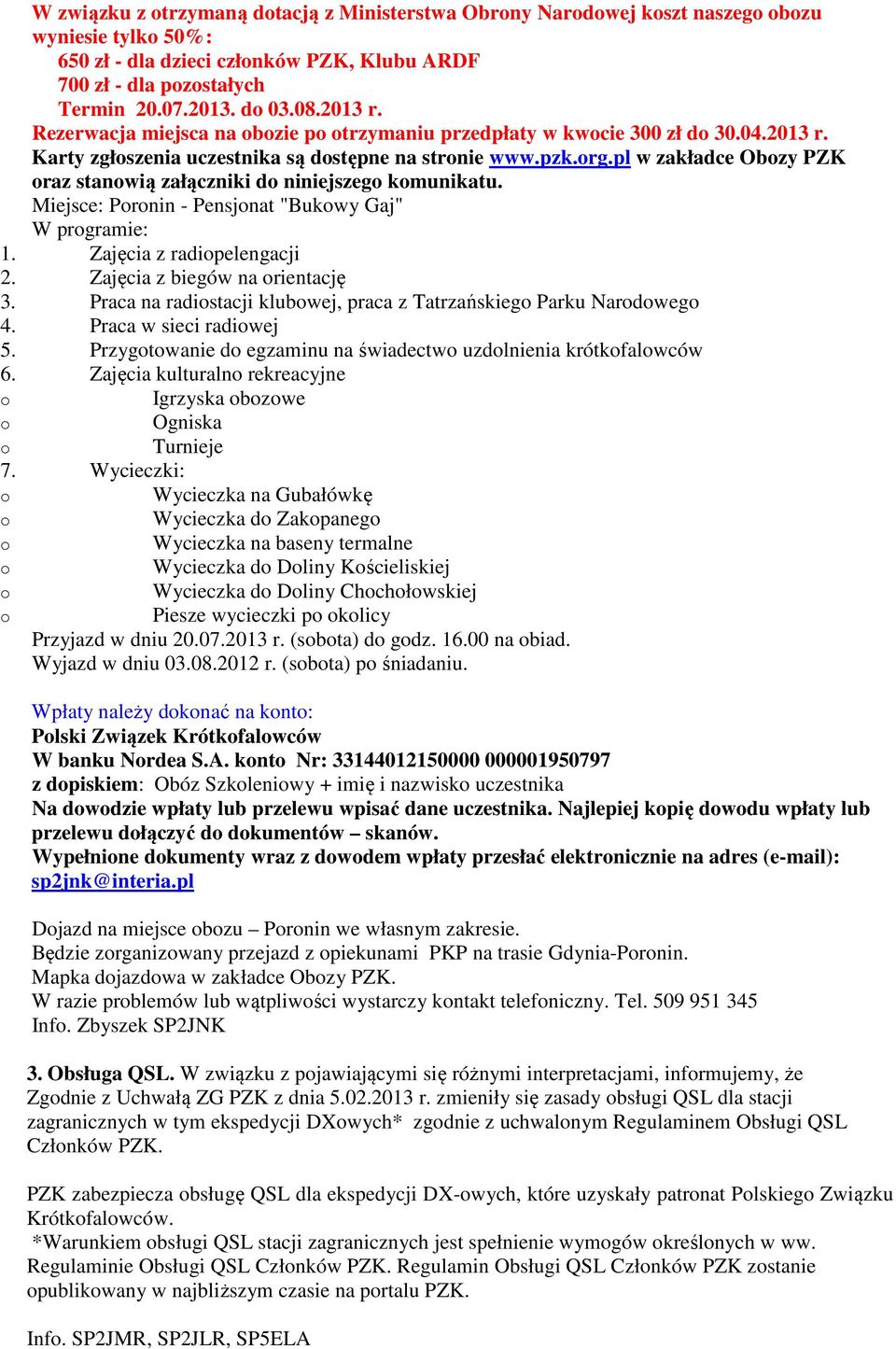 pl w zakładce Obzy PZK raz stanwią załączniki d niniejszeg kmunikatu. Miejsce: Prnin - Pensjnat "Bukwy Gaj" W prgramie: 1. Zajęcia z radipelengacji 2. Zajęcia z biegów na rientację 3.