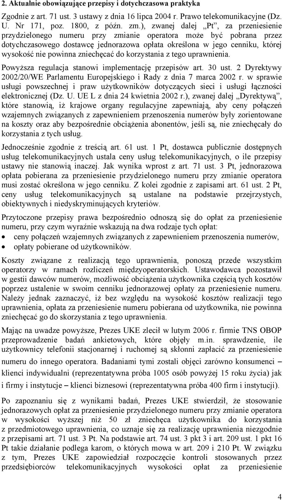 powinna zniechęcać do korzystania z tego uprawnienia. Powyższa regulacja stanowi implementację przepisów art. 30 ust. 2 Dyrektywy 2002/20/WE Parlamentu Europejskiego i Rady z dnia 7 marca 2002 r.