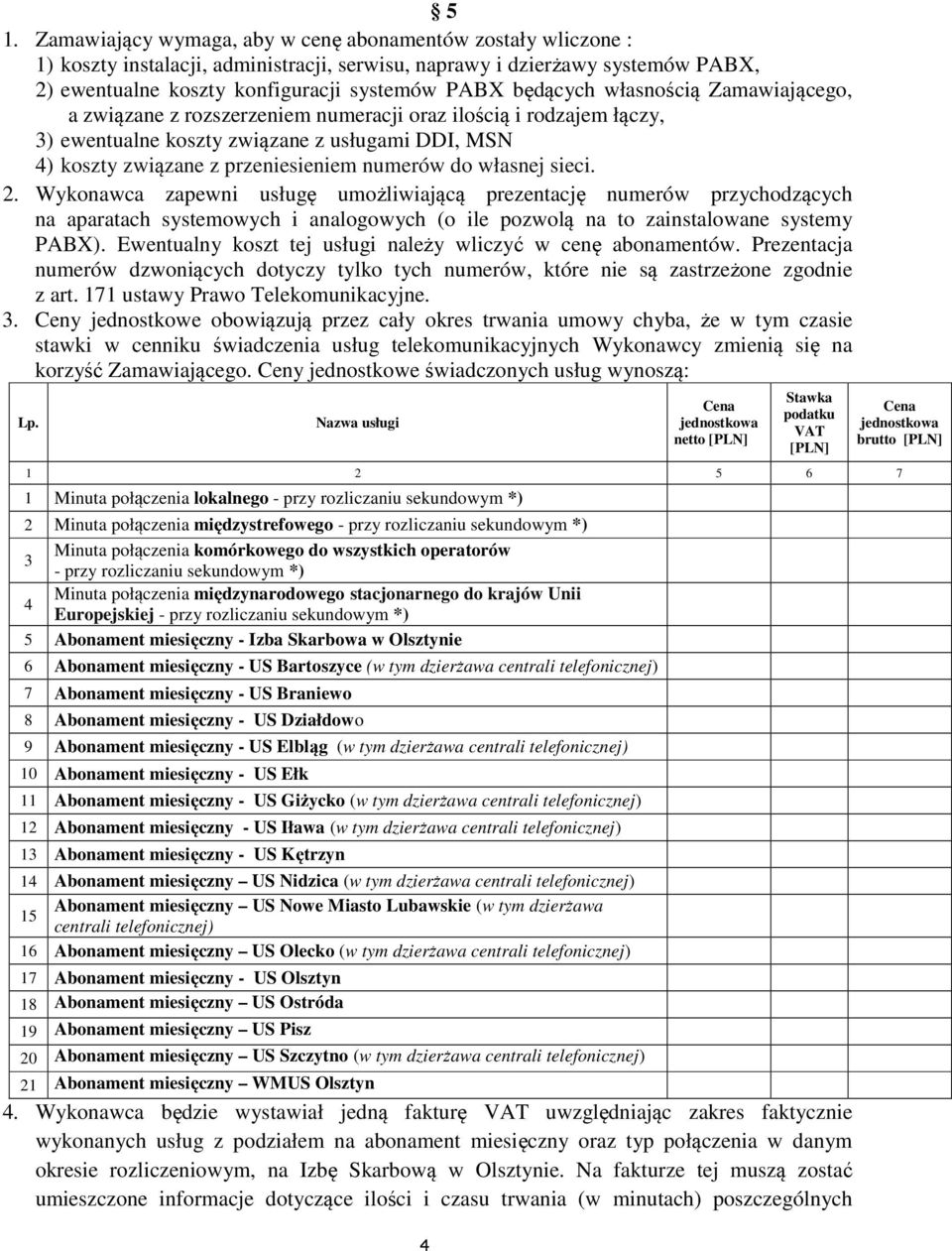 własnej sieci. 2. Wykonawca zapewni usługę umożliwiającą prezentację numerów przychodzących na aparatach systemowych i analogowych (o ile pozwolą na to zainstalowane systemy PABX).