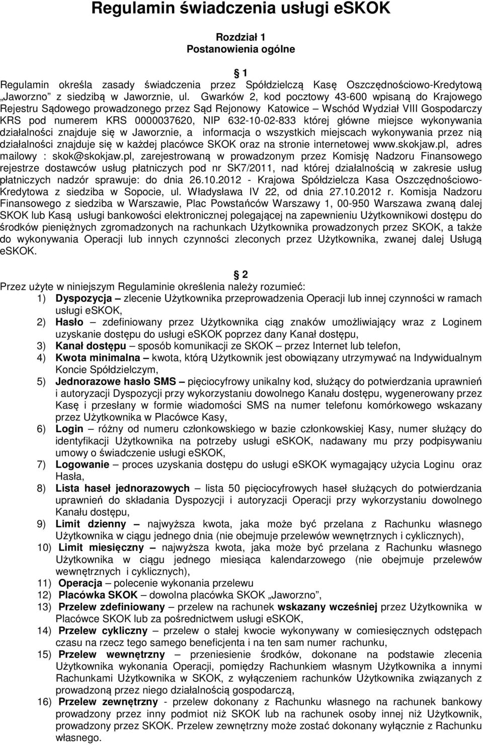 główne miejsce wykonywania działalności znajduje się w Jaworznie, a informacja o wszystkich miejscach wykonywania przez nią działalności znajduje się w każdej placówce SKOK oraz na stronie