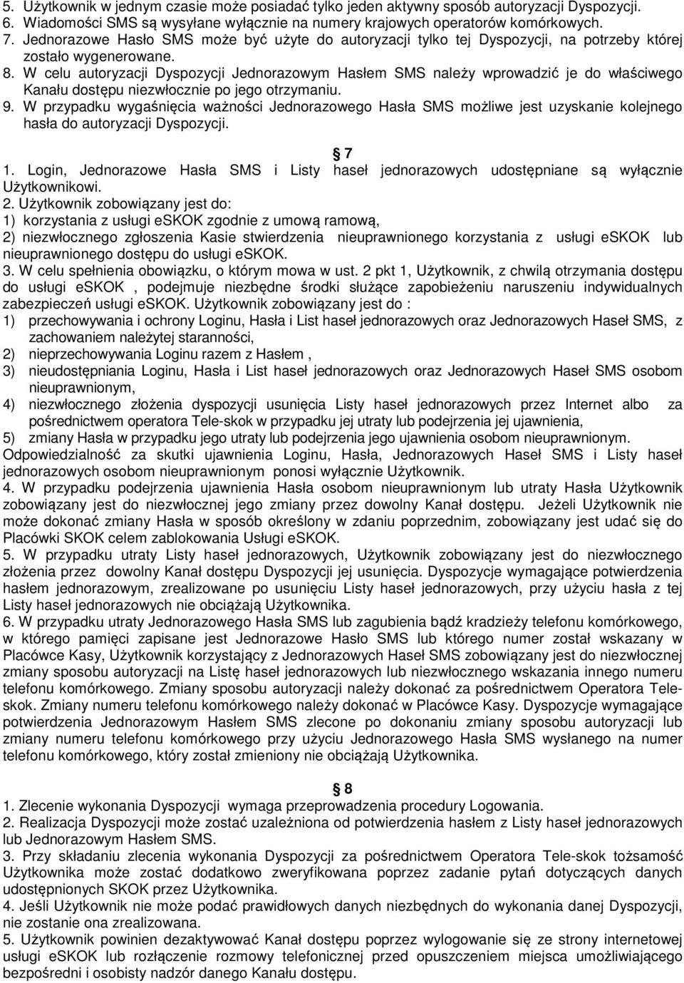 W celu autoryzacji Dyspozycji Jednorazowym Hasłem SMS należy wprowadzić je do właściwego Kanału dostępu niezwłocznie po jego otrzymaniu. 9.