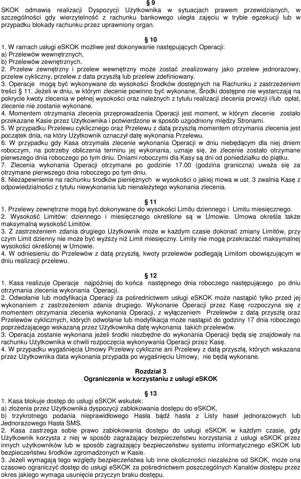 Przelew zewnętrzny i przelew wewnętrzny może zostać zrealizowany jako przelew jednorazowy, przelew cykliczny, przelew z data przyszłą lub przelew zdefiniowany. 3.
